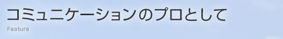 コミュニケーションのプロとして