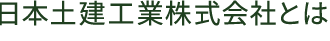 日本土建工業株式会社とは
