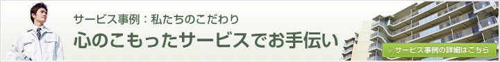 サービス事例　私たちのこだわり 心のこもったサービスでお手伝い